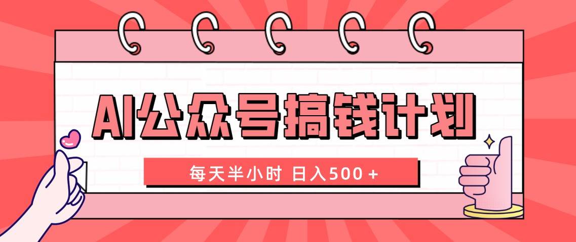 AI公众号搞钱计划  每天半小时 日入500＋ 附详细实操课程-宁率网络知识库