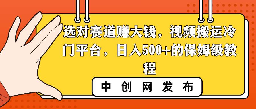 选对赛道赚大钱，视频搬运冷门平台，日入500+的保姆级教程-宁率网络知识库