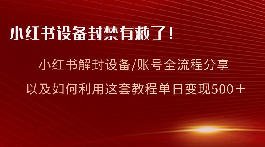 小红书设备及账号解封全流程分享，亲测有效，以及如何利用教程变现-宁率网络知识库