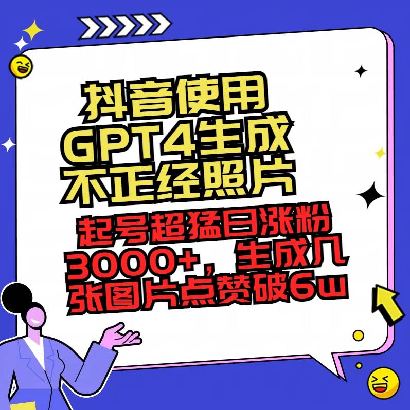 抖音使用GPT4生成不正经照片，起号超猛日涨粉3000+，生成几张图片点赞破6w+-宁率网络知识库