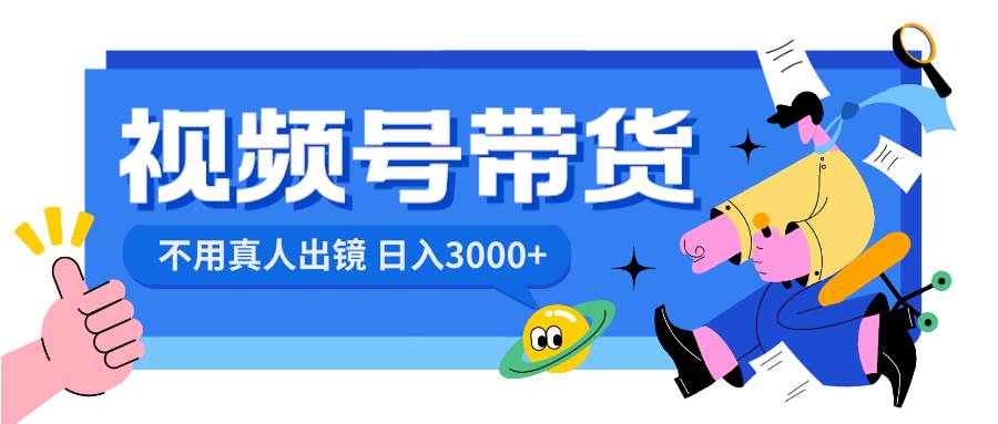 视频号带货，日入3000+，不用真人出镜-宁率网络知识库