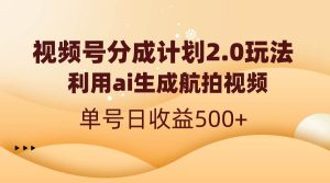 视频号分成计划2.0,利用ai生成航拍视频,单号日收益500+-宁率网络知识库