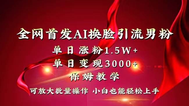 全网独创首发AI换脸引流男粉单日涨粉1.5W+变现3000+小白也能上手快速拿结果-宁率网络知识库