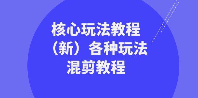 暴富·团队-核心玩法教程（新）各种玩法混剪教程（69节课）-宁率网络知识库