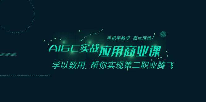 AIGC-实战应用商业课：手把手教学 商业落地 学以致用 帮你实现第二职业腾飞-宁率网络知识库