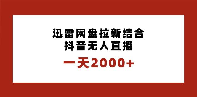 一天2000+迅雷网盘拉新结合抖音无人直播，独创玩法保姆级教学-宁率网络知识库