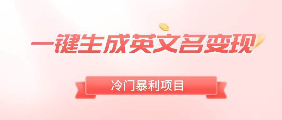 一键生成英文名变现，冷门暴利无门槛，轻松日赚500+-宁率网络知识库