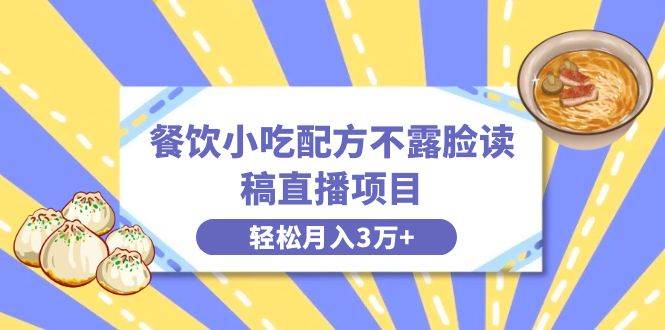 餐饮小吃配方不露脸读稿直播项目，无需露脸，月入3万+附小吃配方资源-宁率网络知识库
