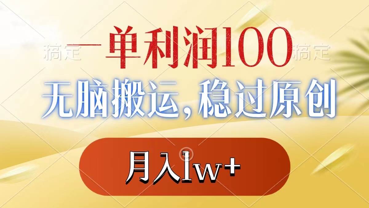 一单利润100+，无脑搬运，稳过原创，月入1w+-宁率网络知识库