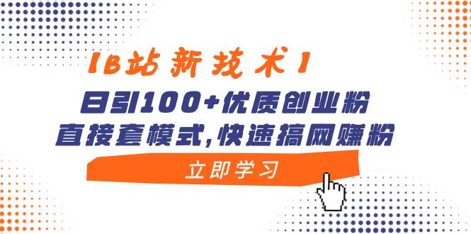 【B站新技术】日引100+优质创业粉，直接套模式，快速搞网赚粉-宁率网络知识库