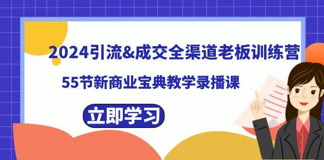 2024引流成交全渠道老板训练营，55节新商业宝典教学录播课-宁率网络知识库