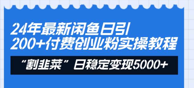 24年最新闲鱼日引200+付费创业粉，割韭菜每天5000+收益实操教程！-宁率网络知识库
