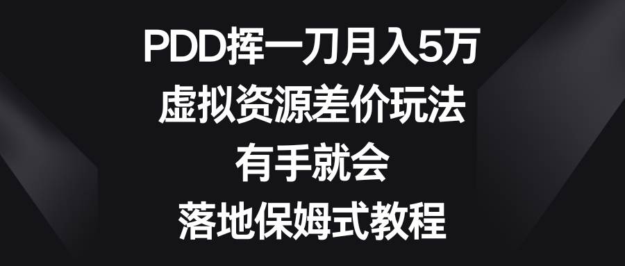 PDD挥一刀月入5万，虚拟资源差价玩法，有手就会，落地保姆式教程-宁率网络知识库