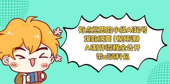有点意思的小绿-Ai起号爆款纲要(视频课) AI制作流程全公开，附带ai资料包-宁率网络知识库