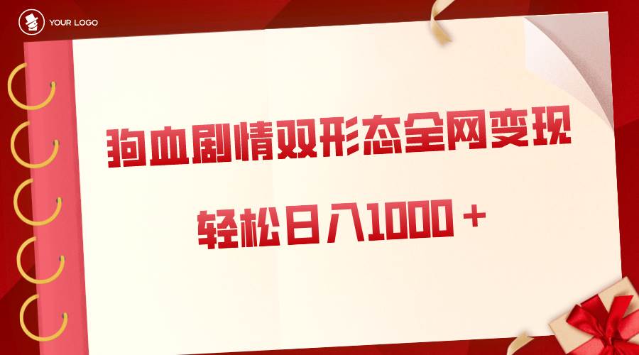 狗血剧情多渠道变现，双形态全网布局，轻松日入1000＋，保姆级项目拆解-宁率网络知识库