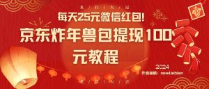 每天25元微信红包！京东炸年兽包提现100元教程-宁率网络知识库