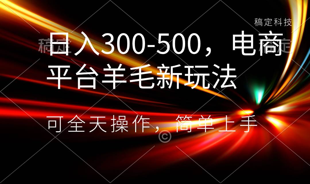 日入300-500，电商平台羊毛新玩法，可全天操作，简单上手-宁率网络知识库