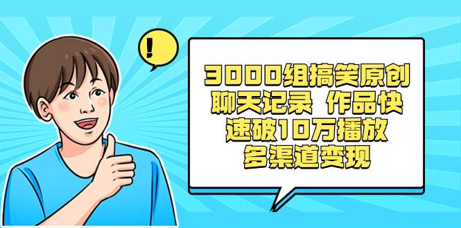3000组搞笑原创聊天记录 作品快速破10万播放 多渠道变现-宁率网络知识库