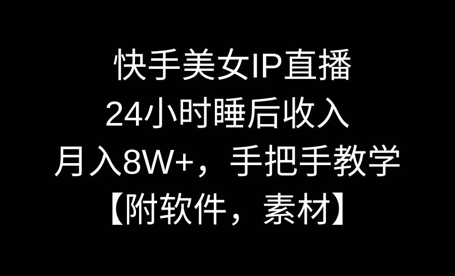 快手美女IP直播，24小时睡后收入，月入8W+，手把手教学【附软件，素材】-宁率网络知识库