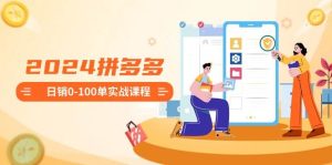 2024拼多多日销0-100单实战课程：新手注册开店到日销100单整套流程-宁率网络知识库