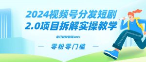2024视频分发短剧2.0项目拆解实操教学,零粉零门槛可矩阵分裂推广管道收益-宁率网络知识库