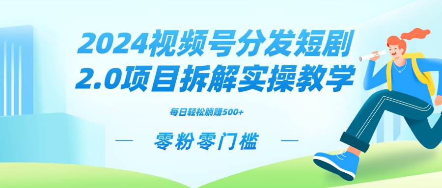 2024视频分发短剧2.0项目拆解实操教学，零粉零门槛可矩阵分裂推广管道收益-宁率网络知识库