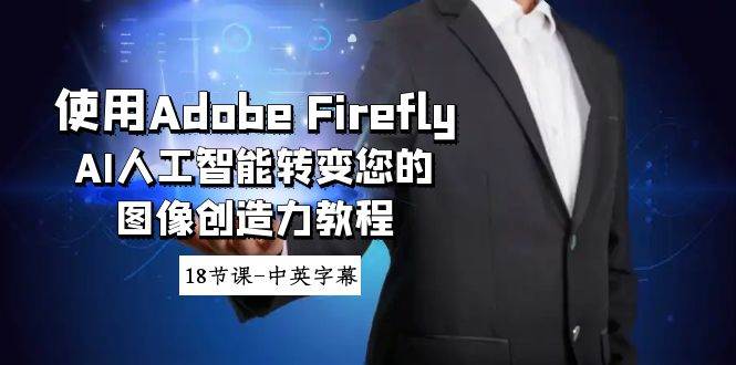 使用Adobe Firefly AI人工智能转变您的图像创造力教程-18节课-中英字幕-宁率网络知识库