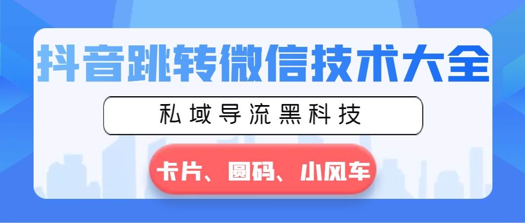 抖音跳转微信技术大全，私域导流黑科技—卡片圆码小风车-宁率网络知识库