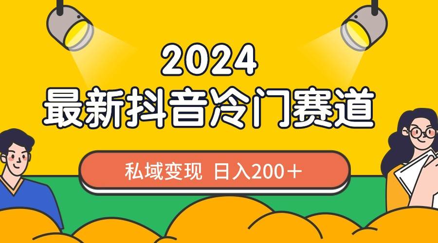 2024抖音最新冷门赛道，私域变现轻松日入200＋，作品制作简单，流量爆炸-宁率网络知识库