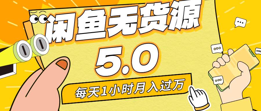 每天一小时，月入1w+，咸鱼无货源全新5.0版本，简单易上手，小白，宝妈…-宁率网络知识库