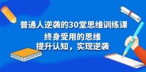 普通人逆袭的30堂思维训练课，终身受用的思维，提升认知，实现逆袭-宁率网络知识库