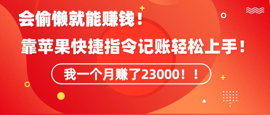 《会偷懒就能赚钱！靠苹果快捷指令自动记账轻松上手，一个月变现23000！》-宁率网络知识库