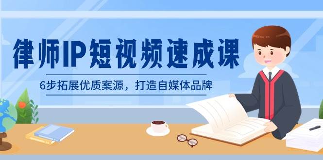 律师-IP短视频速成课，6步拓展优质案源，打造自媒体品牌（无水印）-宁率网络知识库