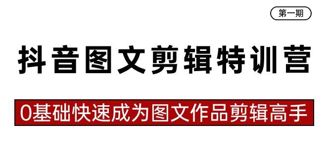 抖音图文剪辑特训营第一期，0基础快速成为图文作品剪辑高手（23节课）-宁率网络知识库