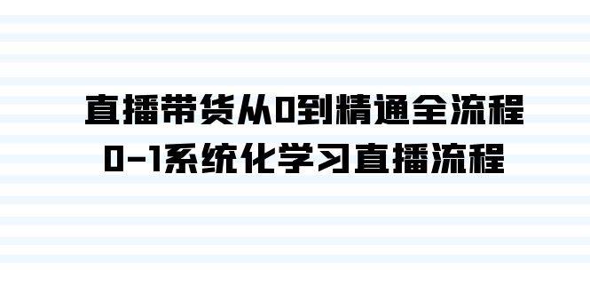 直播带货从0到精通全流程，0-1系统化学习直播流程（35节课）-宁率网络知识库