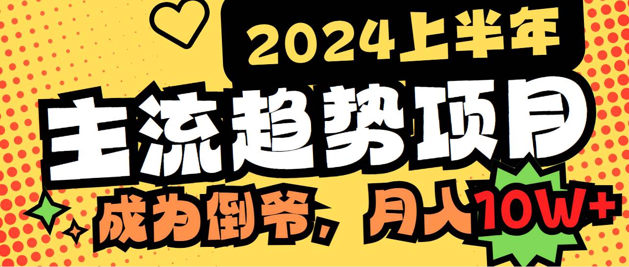 2024上半年主流趋势项目，打造中间商模式，成为倒爷，易上手，用心做，…-宁率网络知识库