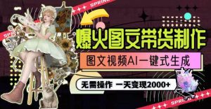 一天利润2000+,爆火图文带货制作,图片文案视频AI一键式生成,无需操作-宁率网络知识库