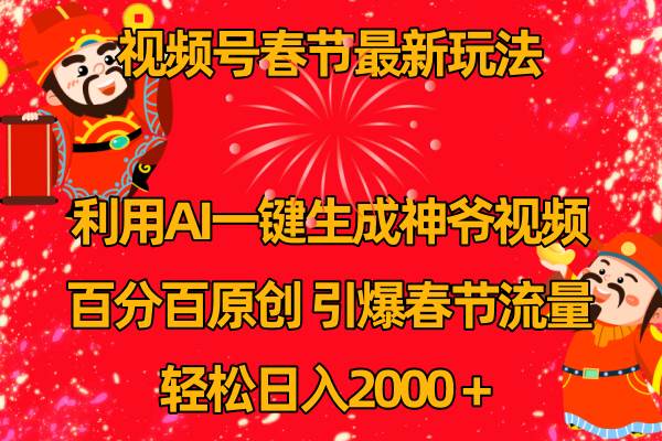 视频号春节玩法 利用AI一键生成财神爷视频 百分百原创 引爆春节流量 日入2k-宁率网络知识库