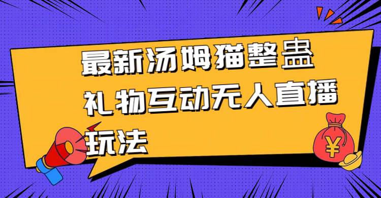 最新汤姆猫整蛊礼物互动无人直播玩法-宁率网络知识库