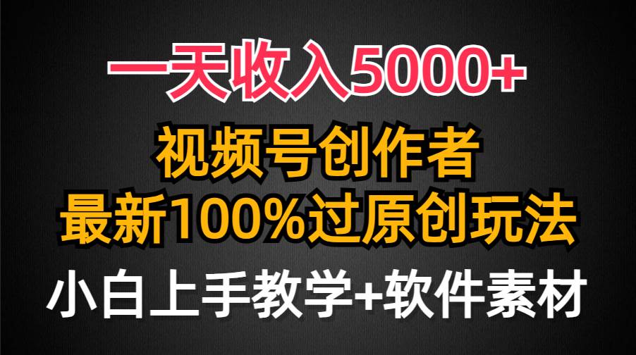 一天收入5000+，视频号创作者，最新100%原创玩法，对新人友好，小白也可.-宁率网络知识库