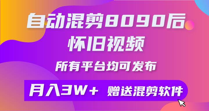 自动混剪8090后怀旧视频，所有平台均可发布，矩阵操作轻松月入3W+-宁率网络知识库