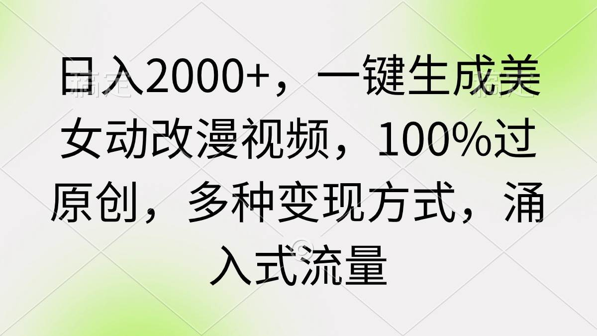 日入2000+，一键生成美女动改漫视频，100%过原创，多种变现方式 涌入式流量-宁率网络知识库