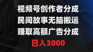 视频号创作者分成,民间故事无脑搬运,赚取高额广告分成,日入3000-宁率网络知识库