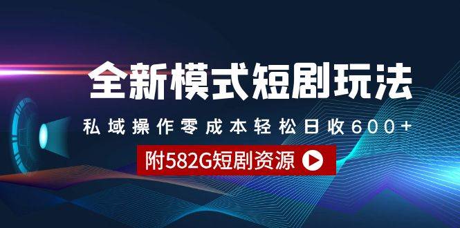 全新模式短剧玩法–私域操作零成本轻松日收600+（附582G短剧资源）-宁率网络知识库
