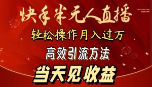 2024快手半无人直播 简单操作月入1W+ 高效引流 当天见收益-宁率网络知识库