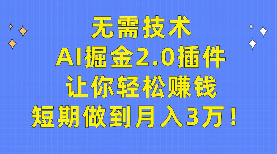 无需技术，AI掘金2.0插件让你轻松赚钱，短期做到月入3万！-宁率网络知识库