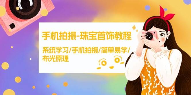 手机拍摄-珠宝首饰教程，系统学习/手机拍摄/简单易学/布光原理-38节无水印-宁率网络知识库