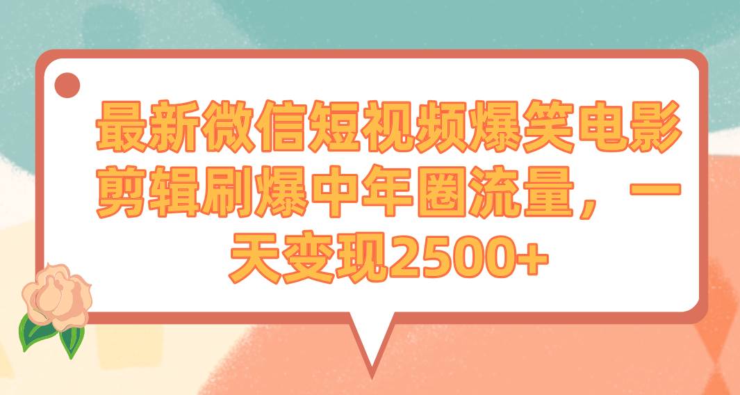最新微信短视频爆笑电影剪辑刷爆中年圈流量，一天变现2500+-宁率网络知识库