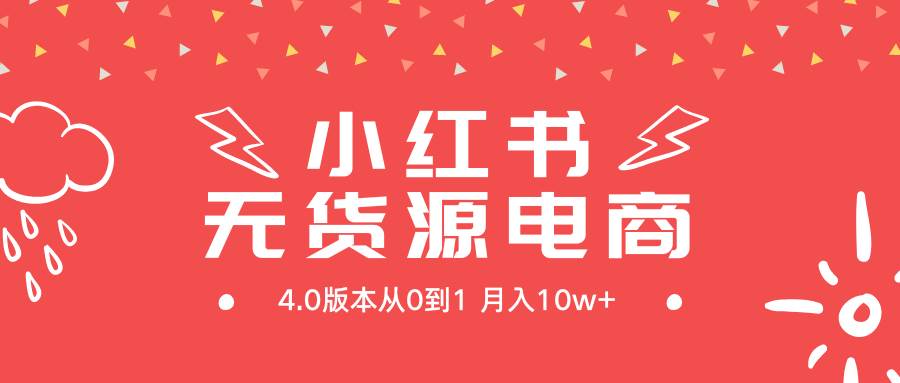 小红书无货源新电商4.0版本从0到1月入10w+-宁率网络知识库