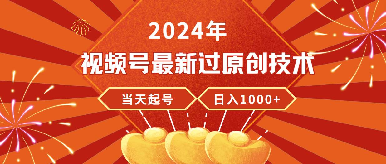 2024年视频号最新过原创技术，当天起号，收入稳定，日入1000+-宁率网络知识库